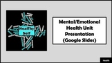 Unit 3: Mental/Emotional Health Unit Presentation (Google Slides)
