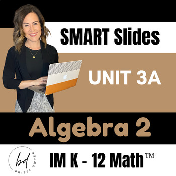 Preview of Unit 3A SMART Slides (Lessons 1 - 9) | Algebra 2 | IM K-12 MathTM