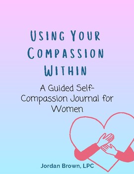Preview of Using Your Compassion Within: A Guided Self-Compassion Journal for Women