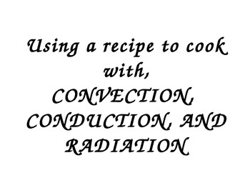 Preview of Using a recipe to cook with Conduction, Convection, and Radiation