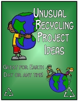 Preview of Unusual Recycling Project Ideas for Earth Day!  Free Resource