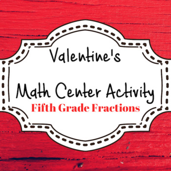 Preview of Valentine Fractions Math Center Activity -- FIFTH GRADE