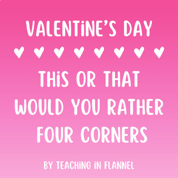 Preview of Valentine's Day Would You Rather / This or That / Four Corners