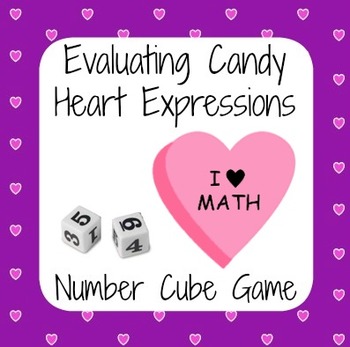 Preview of Valentine's Day Math - Candy Heart Number Cube Game - Evaluating Expressions