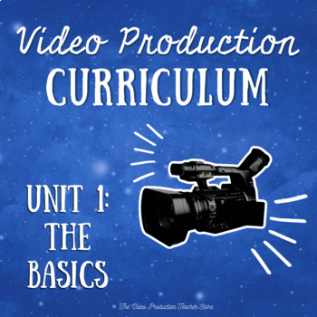 Preview of Video Production Curriculum - Unit 1: The Basics