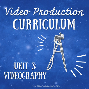 Preview of Video Production Curriculum - Unit 3: Videography
