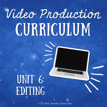 Preview of Video Production Curriculum - Unit 6: Editing