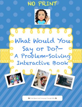 Preview of WHAT WOULD SAY OR DO?—A PROBLEM-SOLVING INTERACTIVE BOOK