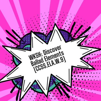 Preview of WKSH: Discover Ballad Elements [CCSS.ELA.W.9] (EDITABLE)