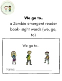 We go to.. a Zombie emergent reader book- sight words (we,
