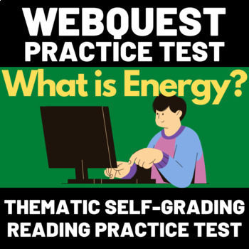 Preview of WebQuest Thematic Self-Grading Reading Practice Test #12: "What is Energy?"