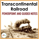 Transcontinental Railroad PowerPoint Lesson and Guided Notes