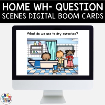 Preview of Wh Questions Boom Cards Speech Therapy Home Scenes