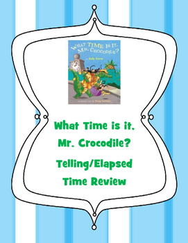 Preview of What Time is it, Mr. Crocodile? Telling Time/Elapsed Time Review