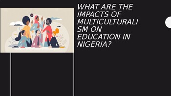 Preview of What are The impacts of multiculturalism on education in Nigeria?