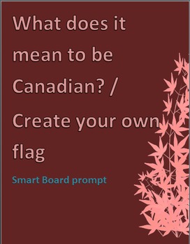 Preview of What does it mean to be Canadian/ Create your own flag SmartBoard prompt