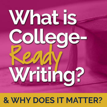 Preview of What is College-Ready Writing & Why Does It Matter?: A Resource for Teachers