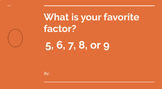 What is your favorite factor? - 5, 6, 7, 8, or 9