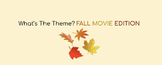 What's the Theme? (FALL MOVIE EDITION)