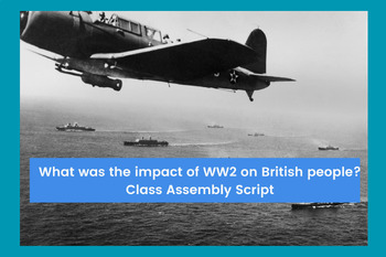 Preview of What was the impact of WW2 on British people? Class Assembly Script