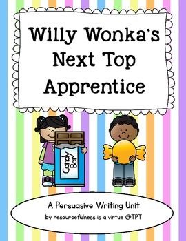 Preview of Willy Wonka's Next Top Apprentice: A Persuasive Writing Unit