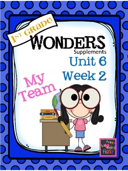 1st Grade Wonders Unit 6 Week 2  My Team