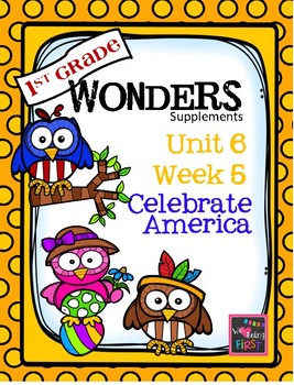 1st Grade Wonders Unit 6  Week 5 Celebrate America