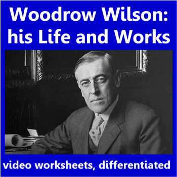 Preview of Woodrow Wilson's Life and Works. Video worksheets, differentiated.