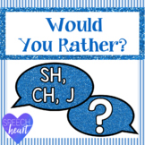 Would You Rather SH, CH, and J