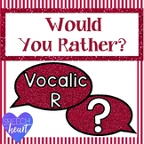 Would you rather... Vocalic /r/