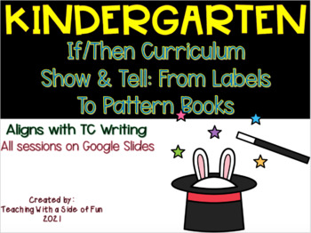 Preview of Writers Workshop Kinder If/Then Unit: Show and Tell:From Labels to Pattern Books