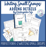 Writing Adding Details: Writing Small Groups