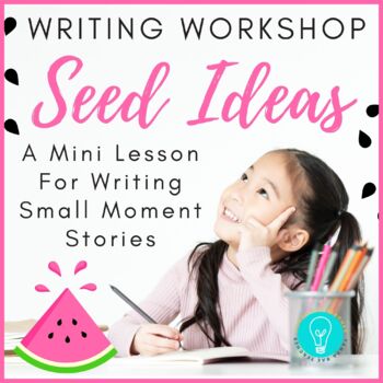 Preview of Writing Workshop Mini Lesson: Seed Ideas for Small Moment Stories