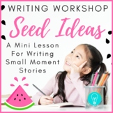 Writing Workshop Mini Lesson: Seed Ideas for Small Moment Stories