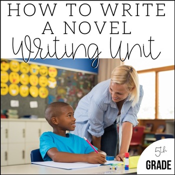 Writing a Novel in 5th Grade | Unit 7 | End of Year CCSS Aligned Lesson ...