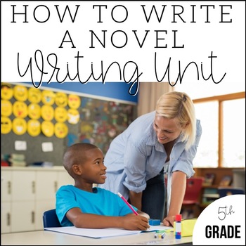 Preview of Writing a Novel in 5th Grade | Unit 7 | End of Year CCSS Aligned Lesson Plans