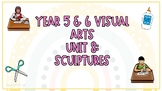 Years 5 & 6 Visual Arts: Unit 8 - Sculptures Lesson ideas