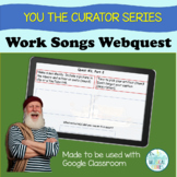 You the Curator: Work Song Web Quest for Google Classroom: MS/HS