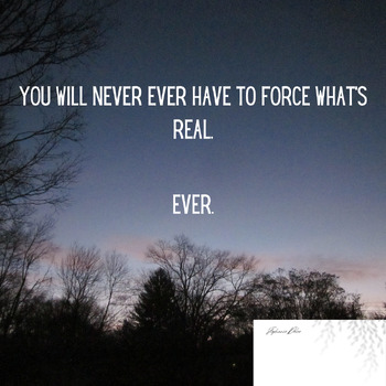 Preview of You will never have to force what's real