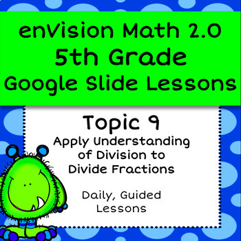 Preview of enVision 2.0 (2016) 5th Grade -Topic 9 Dividing Fractions, Daily Google Slides