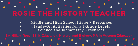 Rosie The History Teacher     Middle and High School History Resources     Hands-On Activities for all Grade Levels     Science and Elementary Resources By: Hillary Rose, BS in Education, History, and Biology, MA in Museum Education 