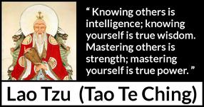 “Knowing others is intelligence; knowing yourself is true wisdom.&quot; - Lao Tzu, Tao Te Ching