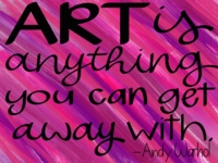 Art is anything you can get away with. -Andy Warhol