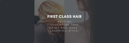 First Class Hair Helping Educators save time and make learnign Stick!