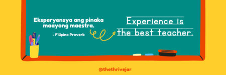 Eksperyensya ang pinaka maayong maestra. Translation: Experience is the best teacher.