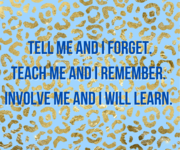 Tell me. Teach me. Involve me.