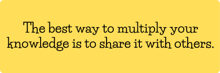 The best way to multiply your knowledge is to share it with others.