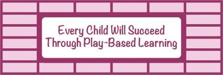Every Child Will Succeed Through Play-Based Learning!