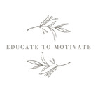 Educate to Motivate