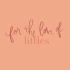 For the Love of Littles
